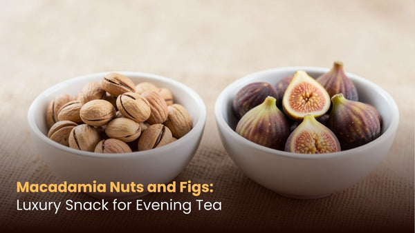 Macadamia Nuts and Figs: Luxury Snack for Evening Tea