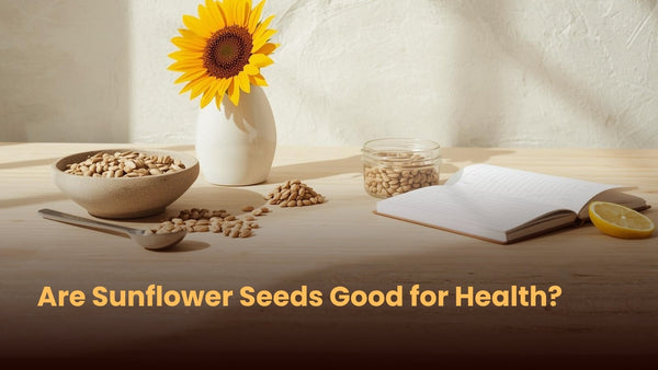Are Sunflower Seeds Good for Health?