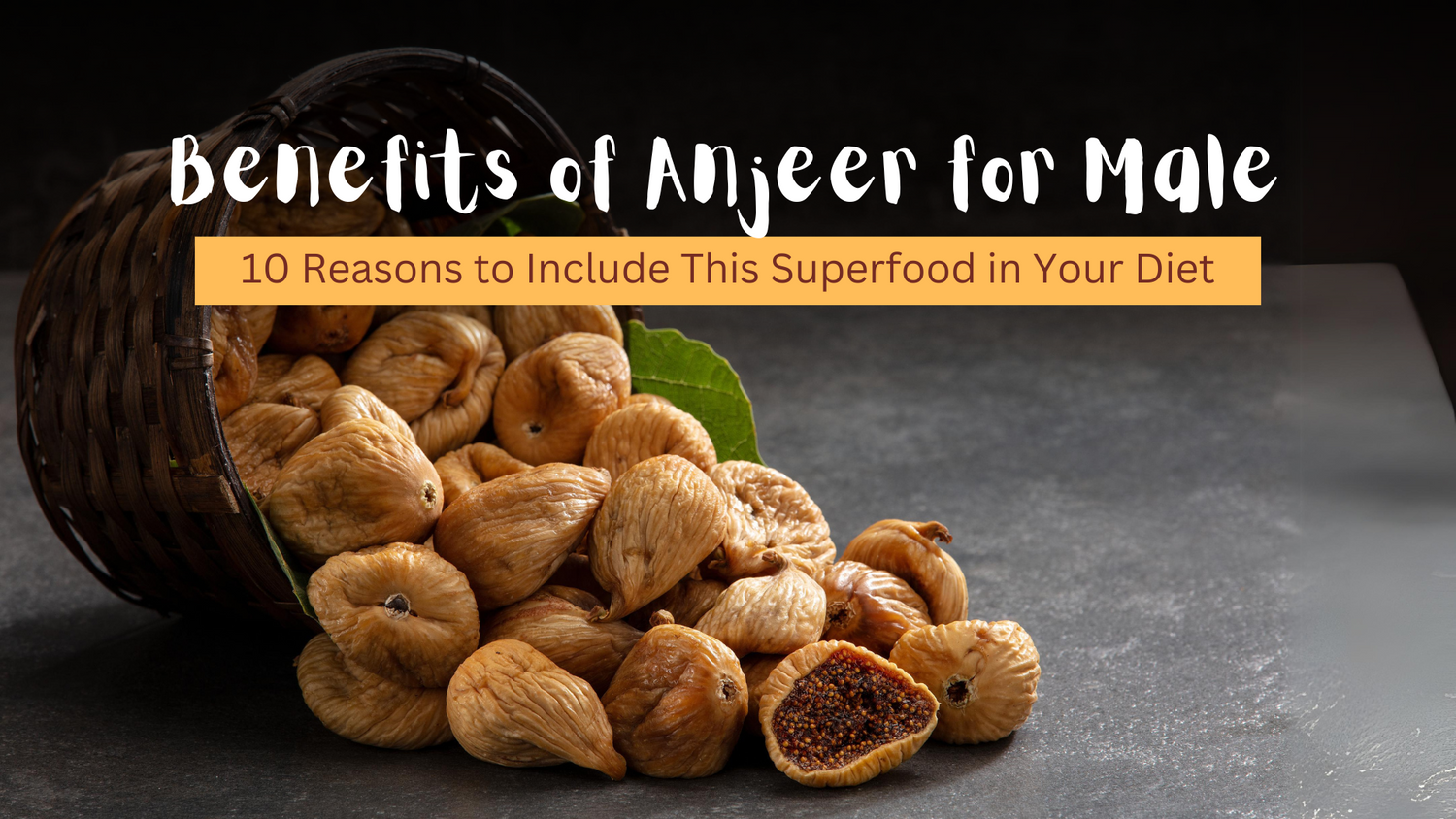 Benefits of Anjeer for Male: 10 Reasons to Include This Superfood in Your Diet