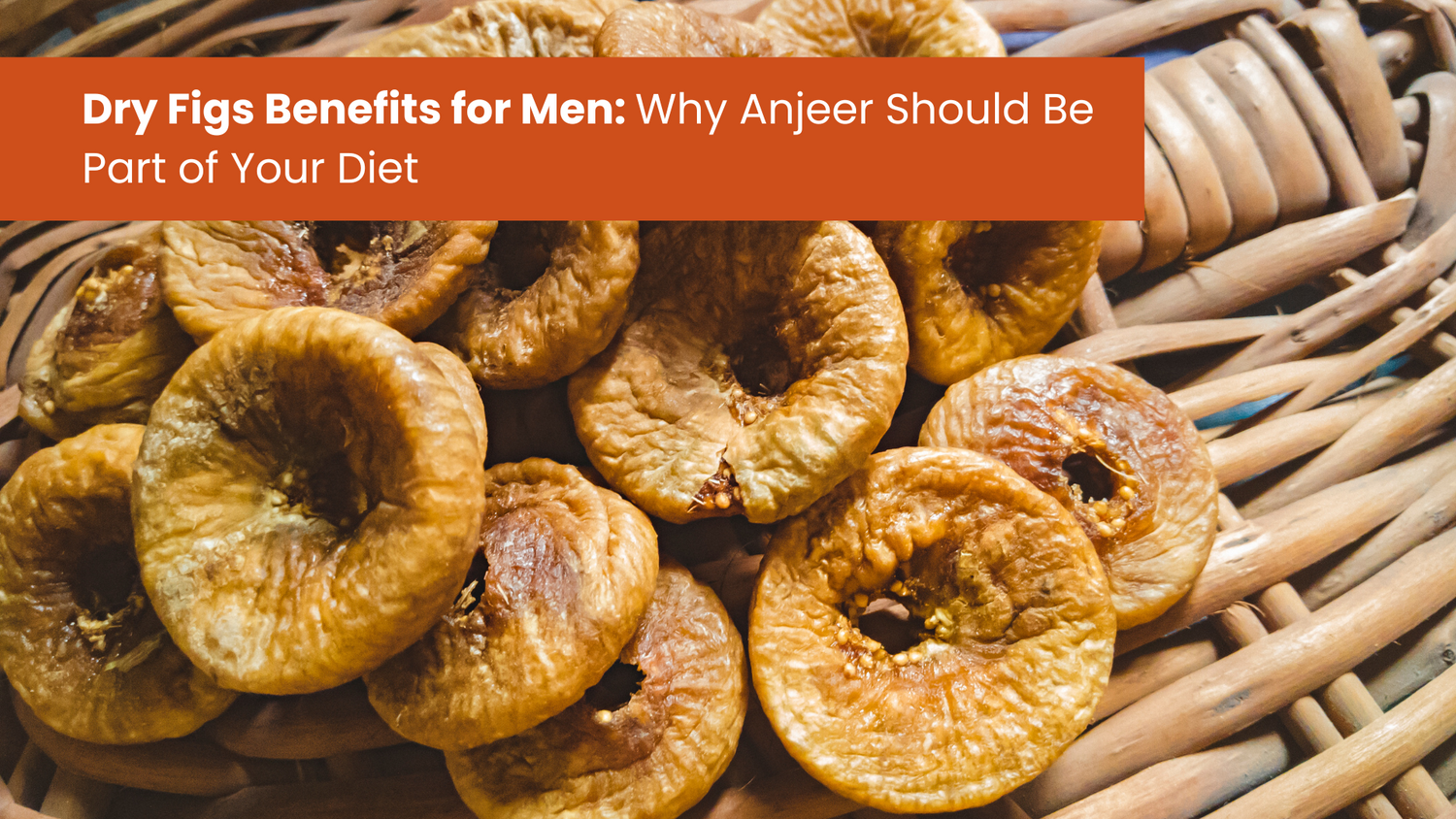 Dry Figs Benefits for Men: Why Anjeer Should Be Part of Your Diet