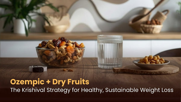Ozempic + Dry Fruits: The Krishival Strategy for Healthy, Sustainable Weight Loss