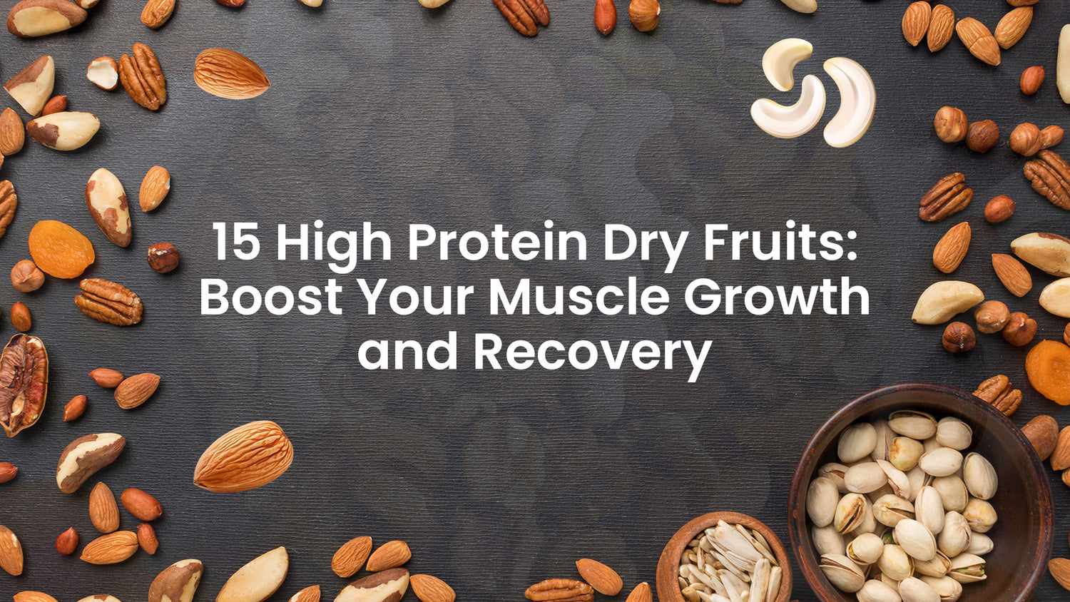 15 High Protein Dry Fruits: Boost Your Muscle Growth and Recovery