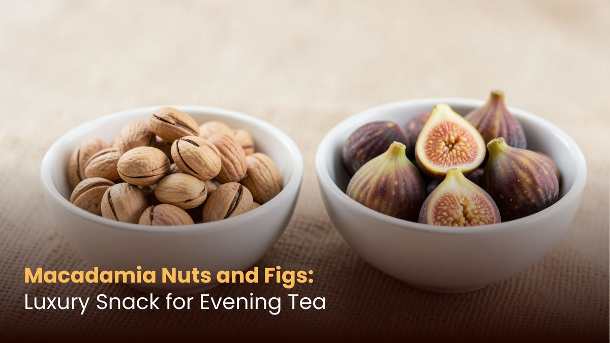 Macadamia Nuts and Figs: Luxury Snack for Evening Tea