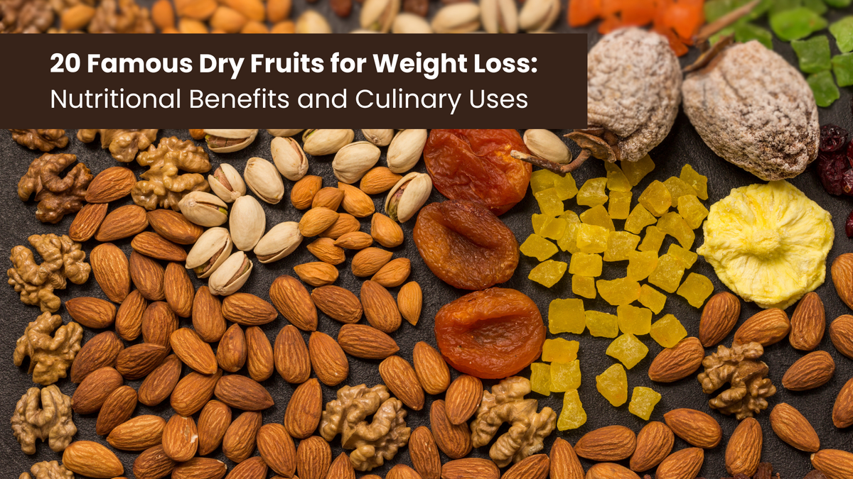 20 Famous Dry Fruits for Weight Loss: Nutritional Benefits and Culinary Uses