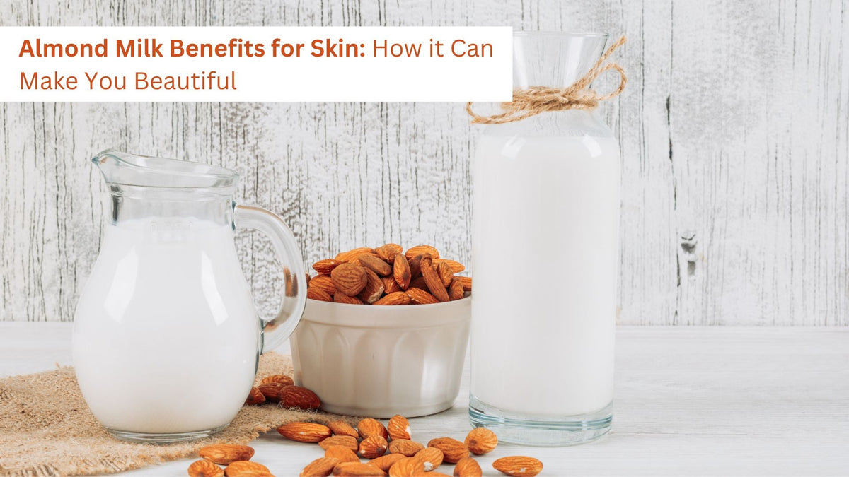 Almond Milk Benefits for Skin: How it Can Make You Beautiful