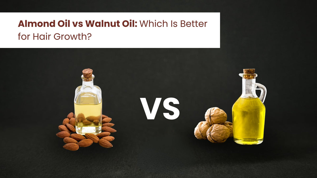 Almond Oil vs Walnut Oil: Which Is Better for Hair Growth?