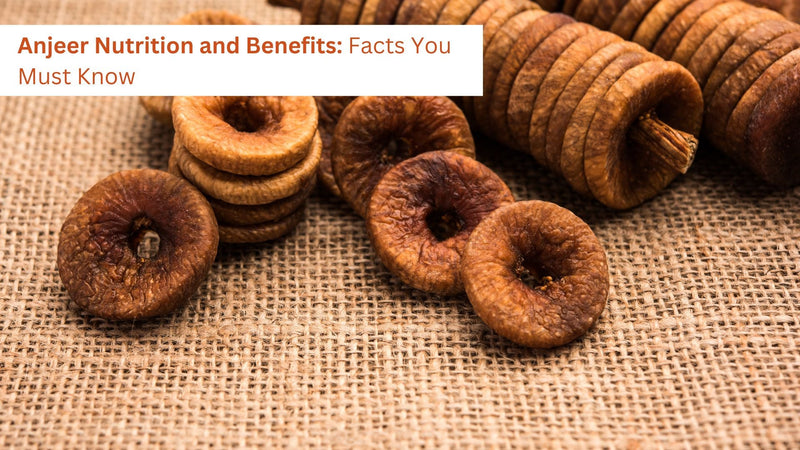 Anjeer Nutrition and Benefits: Facts You Must Know