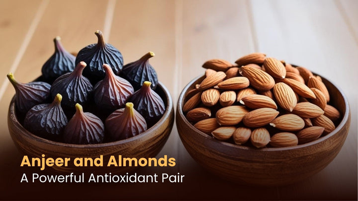 Anjeer and Almonds: A Powerful Antioxidant Pair