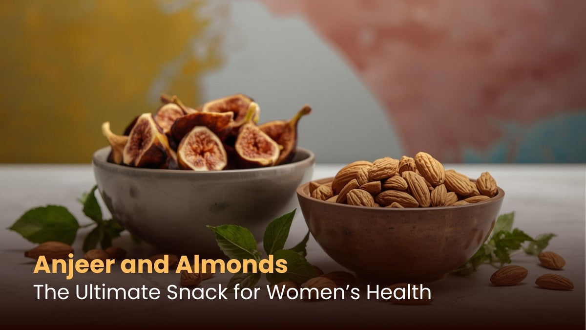 Anjeer and Almonds: The Ultimate Snack for Women’s Health