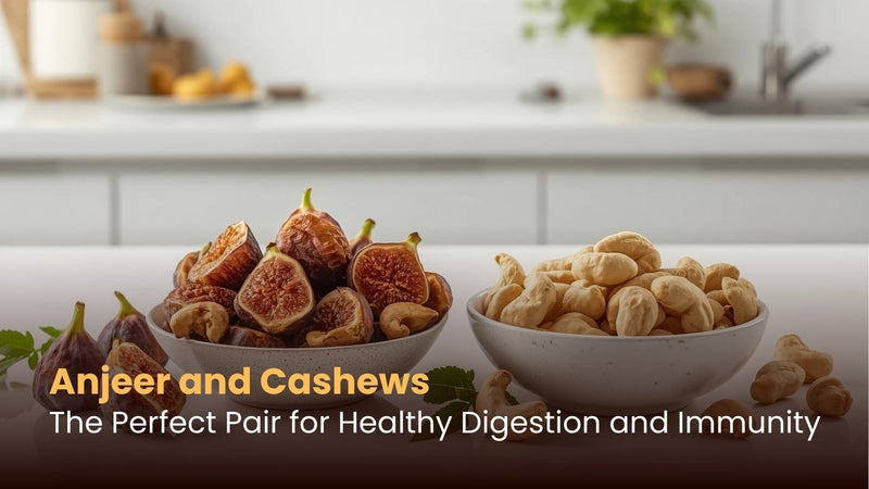 Anjeer and Cashews: The Perfect Pair for Healthy Digestion and Immunity