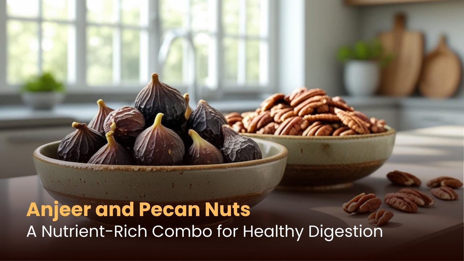 Anjeer and Pecan Nuts: A Nutrient-Rich Combo for Healthy Digestion