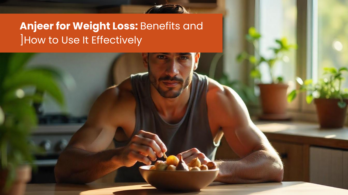 Anjeer for Weight Loss: Benefits and How to Use It Effectively