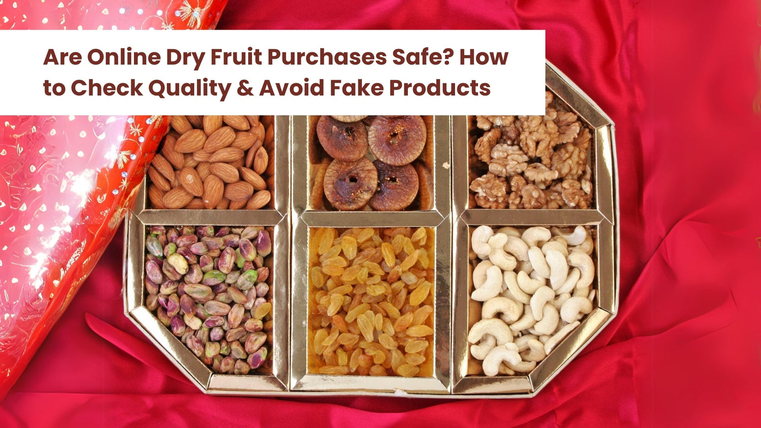 Are Online Dry Fruit Purchases Safe? How to Check Quality & Avoid Fake Products