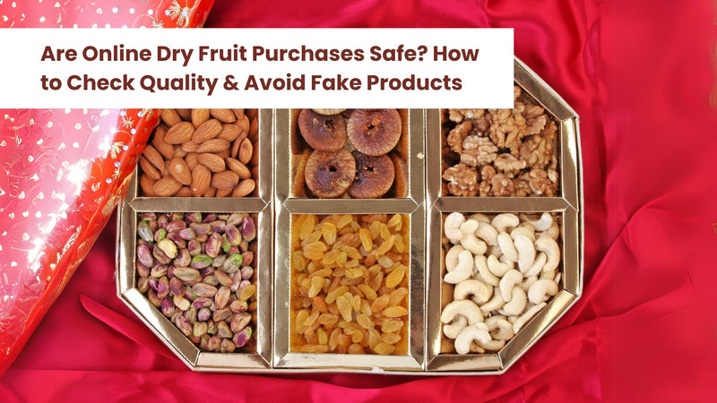 Are Online Dry Fruit Purchases Safe? How to Check Quality & Avoid Fake Products