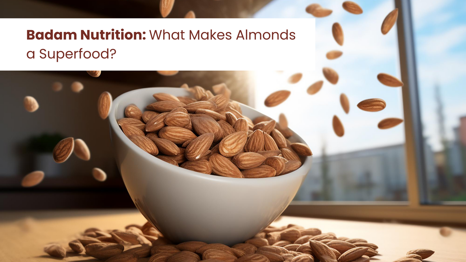 Badam Nutrition: What Makes Almonds a Superfood?