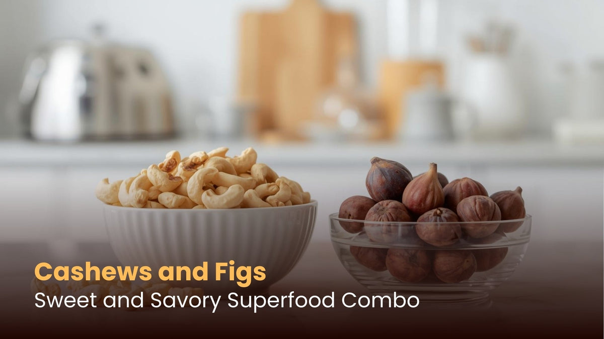 Cashews and Figs: Sweet and Savory Superfood Combo