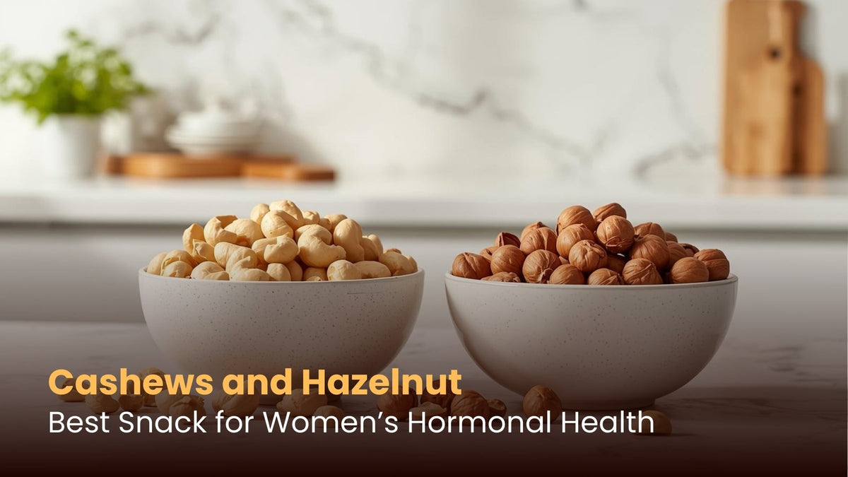 Cashews and Hazelnuts: Best Snack for Women’s Hormonal Health