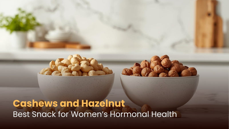Cashews and Hazelnuts: Best Snack for Women’s Hormonal Health