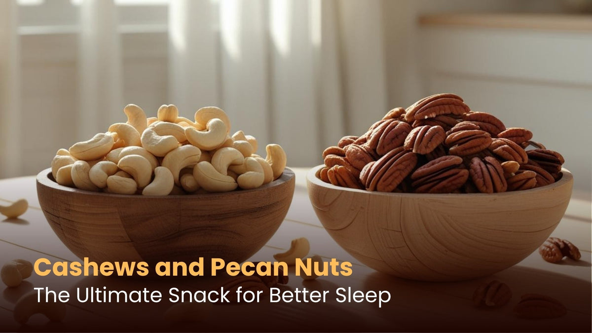 Cashews and Pecan Nuts: The Ultimate Snack for Better Sleep