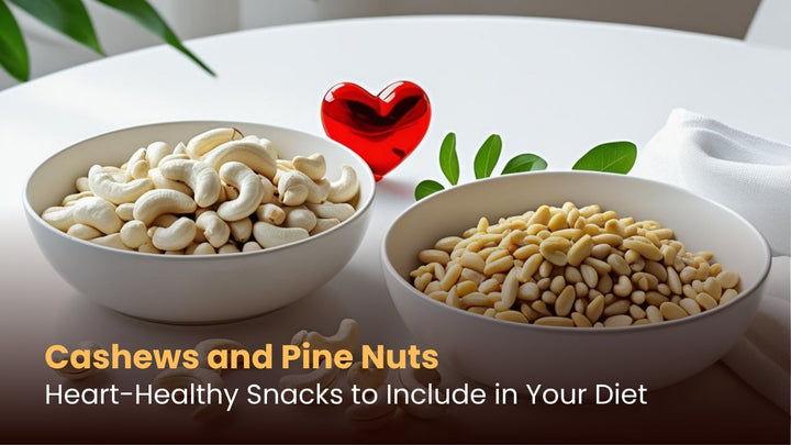 Cashews and Pine Nuts: Heart-Healthy Snacks to Include in Your Diet