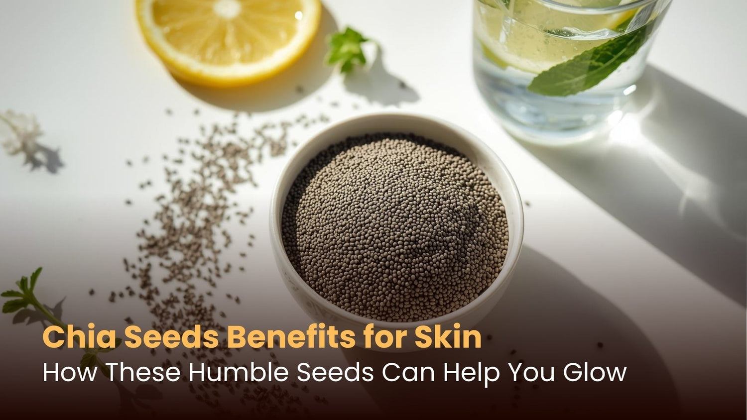 Chia Seeds Benefits for Skin: How These Humble Seeds Can Help You Glow