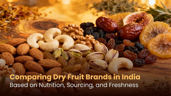 Comparing Dry Fruit Brands in India Based on Nutrition, Sourcing, and Freshness