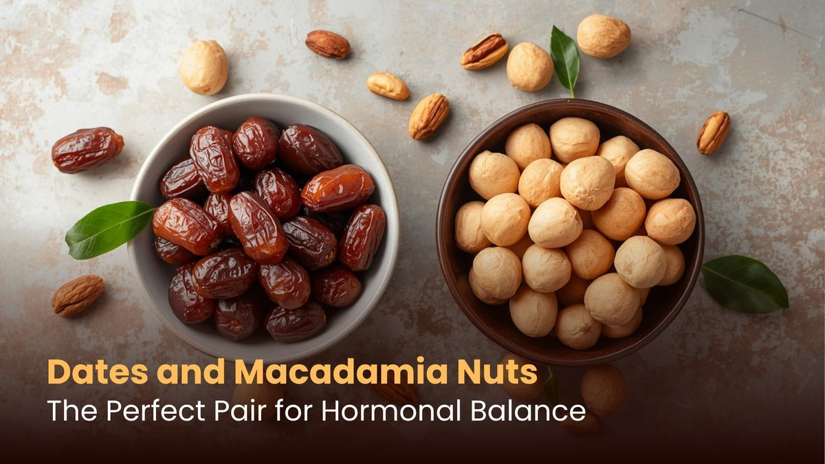 Dates and Macadamia Nuts: The Perfect Pair for Hormonal Balance