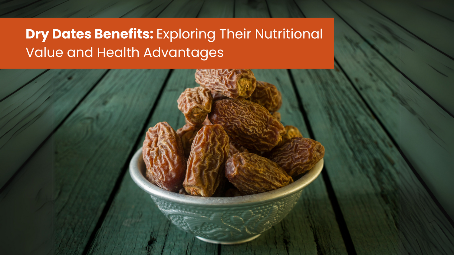 Dry Dates Benefits: Exploring Their Nutritional Value and Health Advantages