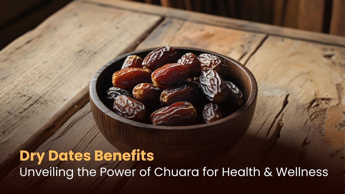Dry Dates Benefits: Unveiling the Power of Chuara for Health & Wellness