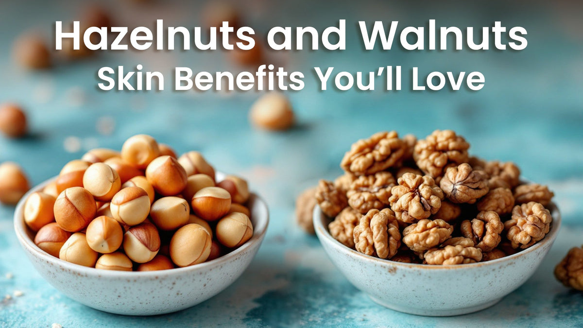 Hazelnuts and Walnuts: Skin Benefits You’ll Love