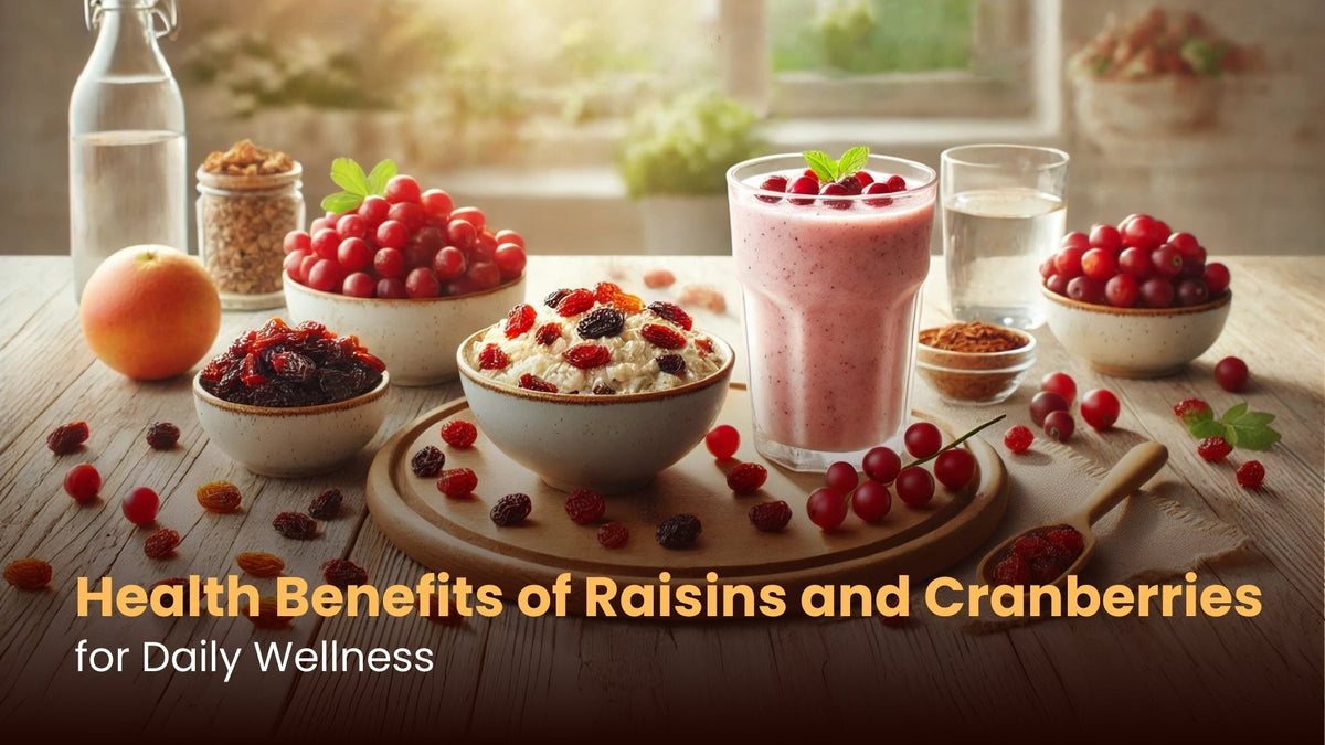 Health Benefits of Raisins and Cranberries for Daily Wellness