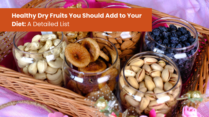 Healthy Dry Fruits You Should Add to Your Diet: A Detailed List