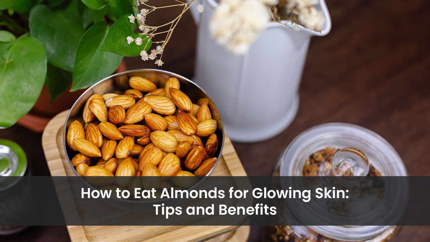 How to Eat Almonds for Glowing Skin: Tips and Benefits