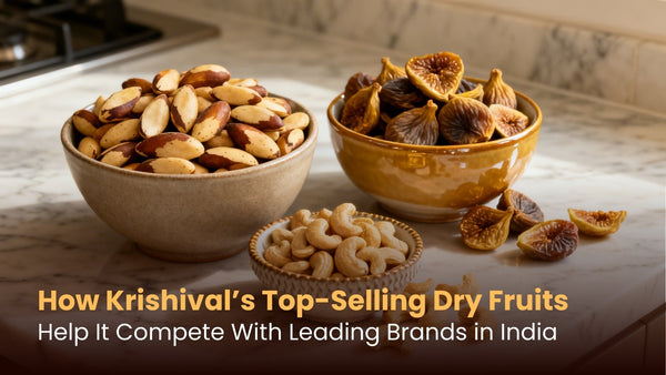 How Krishival’s Top-Selling Dry Fruits Help It Compete With Leading Brands in India