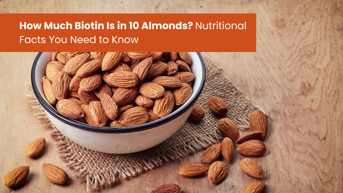 How Much Biotin Is in 10 Almonds? Nutritional Facts You Need to Know