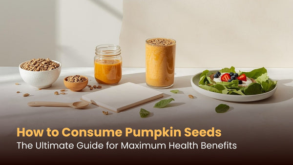 How to Consume Pumpkin Seeds: The Ultimate Guide for Maximum Health Benefits