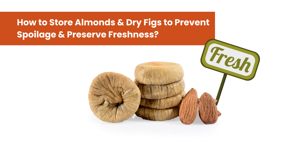 How to Store Almonds & Dry Figs to Prevent Spoilage & Preserve Freshness?