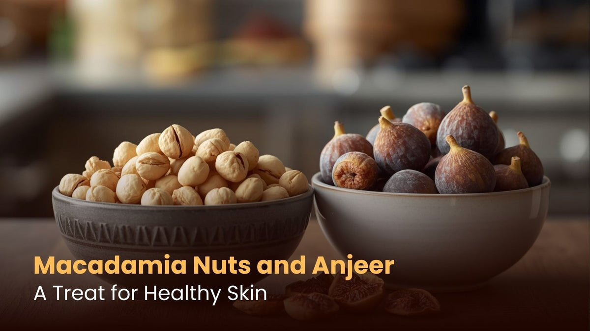 Macadamia Nuts and Anjeer: A Treat for Healthy Skin