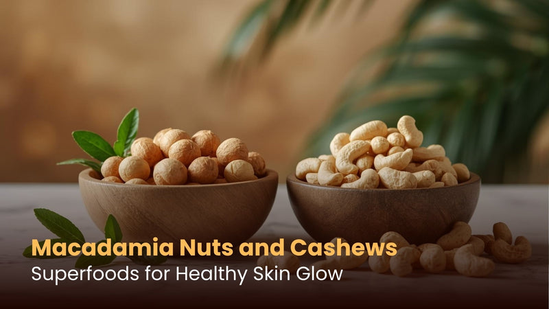 Macadamia Nuts and Cashews: Superfoods for Healthy Skin Glow