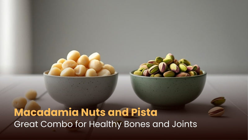 Macadamia Nuts and Pista: Great Combo for Healthy Bones and Joints