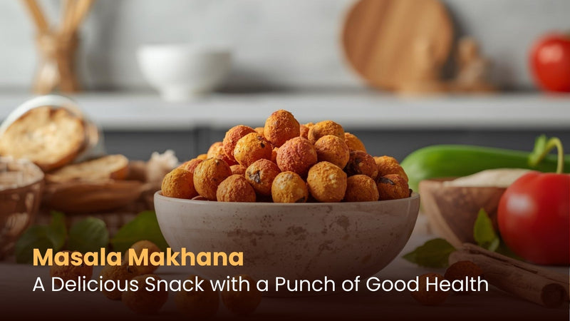 Masala Makhana: A Delicious Snack with a Punch of Good Health