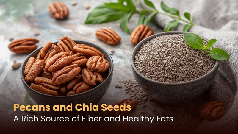 Pecans and Chia Seeds: A Rich Source of Fiber and Healthy Fats