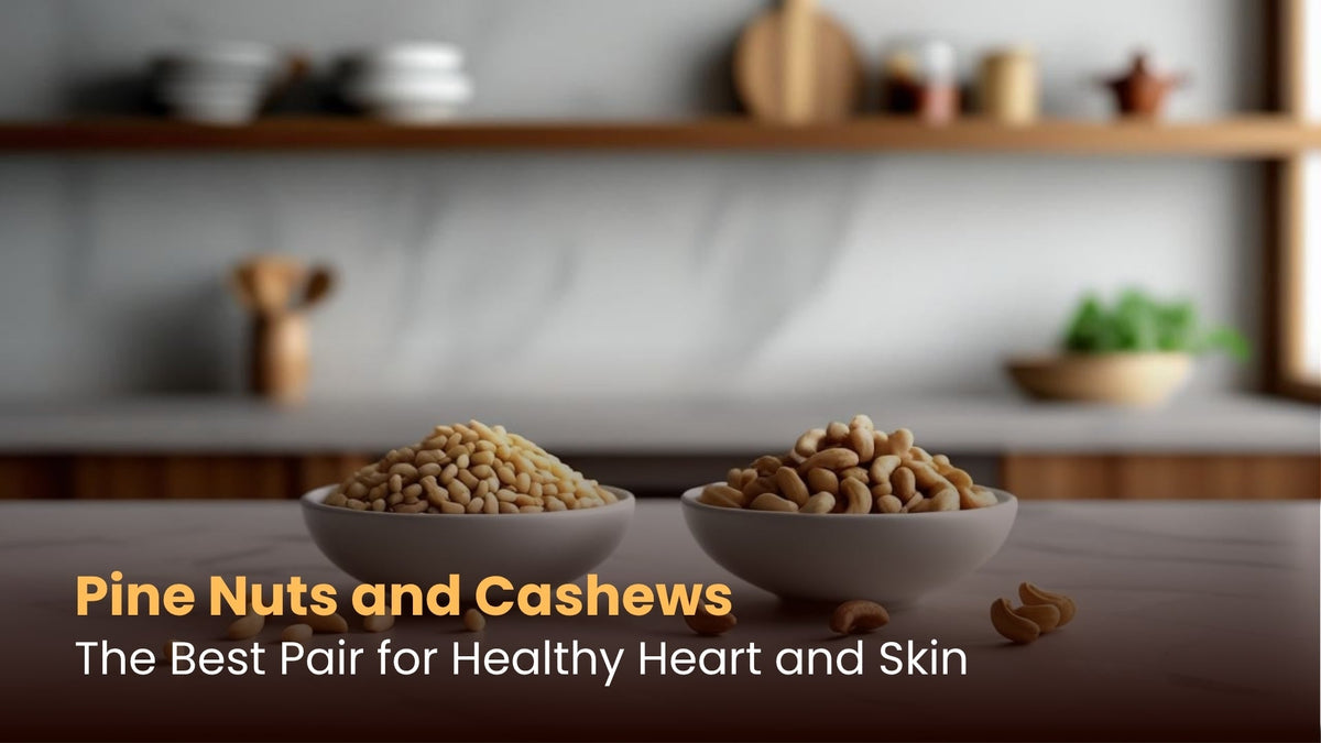 Pine Nuts and Cashews: The Best Pair for Healthy Heart and Skin