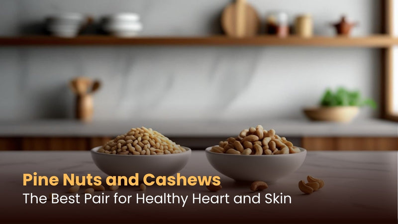 Pine Nuts and Cashews: The Best Pair for Healthy Heart and Skin