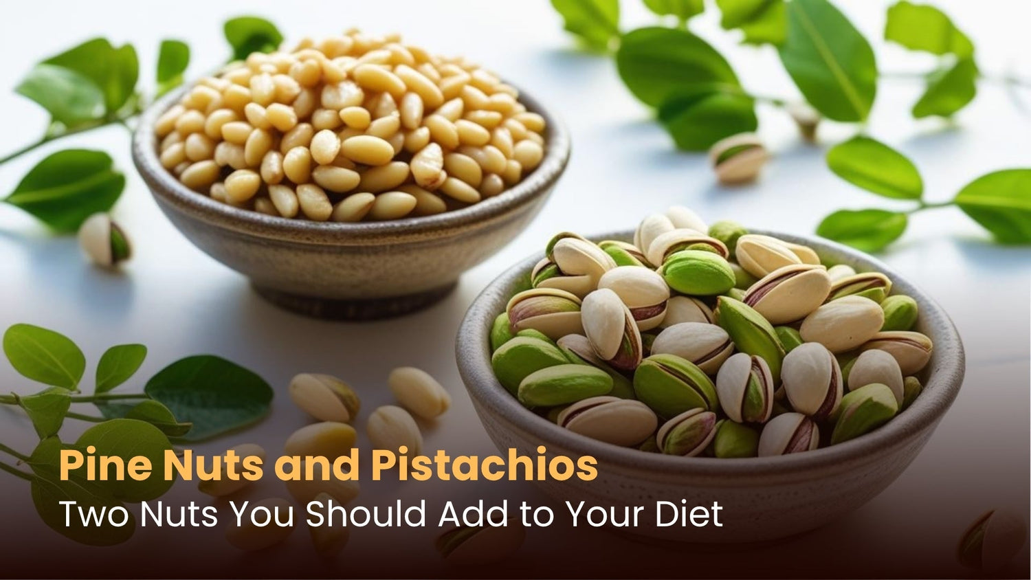 Pine Nuts and Pistachios: Two Nuts You Should Add to Your Diet