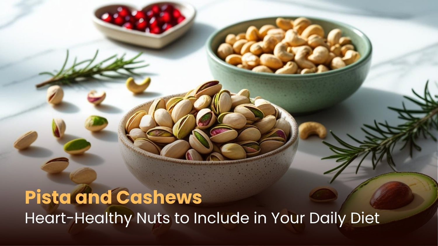Pista and Cashews: Heart-Healthy Nuts to Include in Your Daily Diet