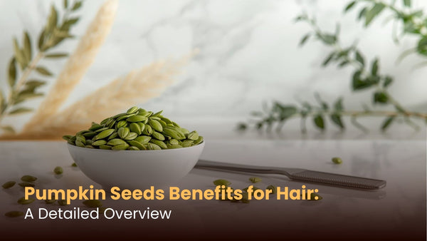 Pumpkin Seeds Benefits for Hair: A Detailed Overview