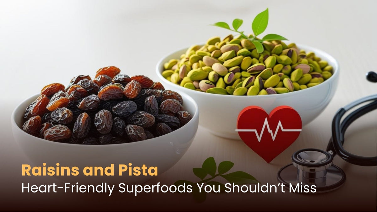 Raisins and Pista: Heart-Friendly Superfoods You Shouldn’t Miss