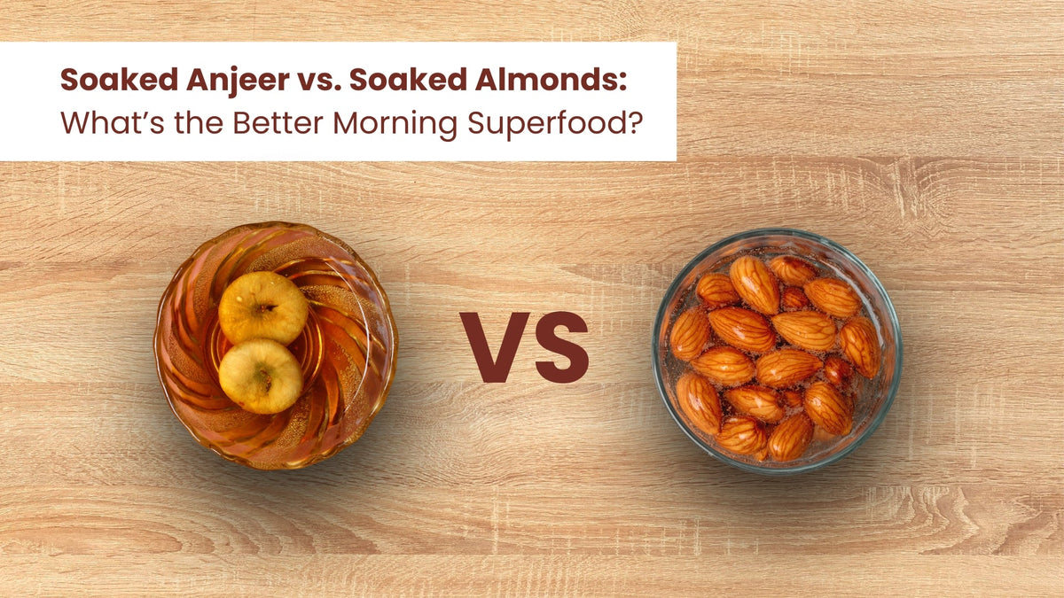Soaked Anjeer vs. Soaked Almonds: What’s the Better Morning Superfood?