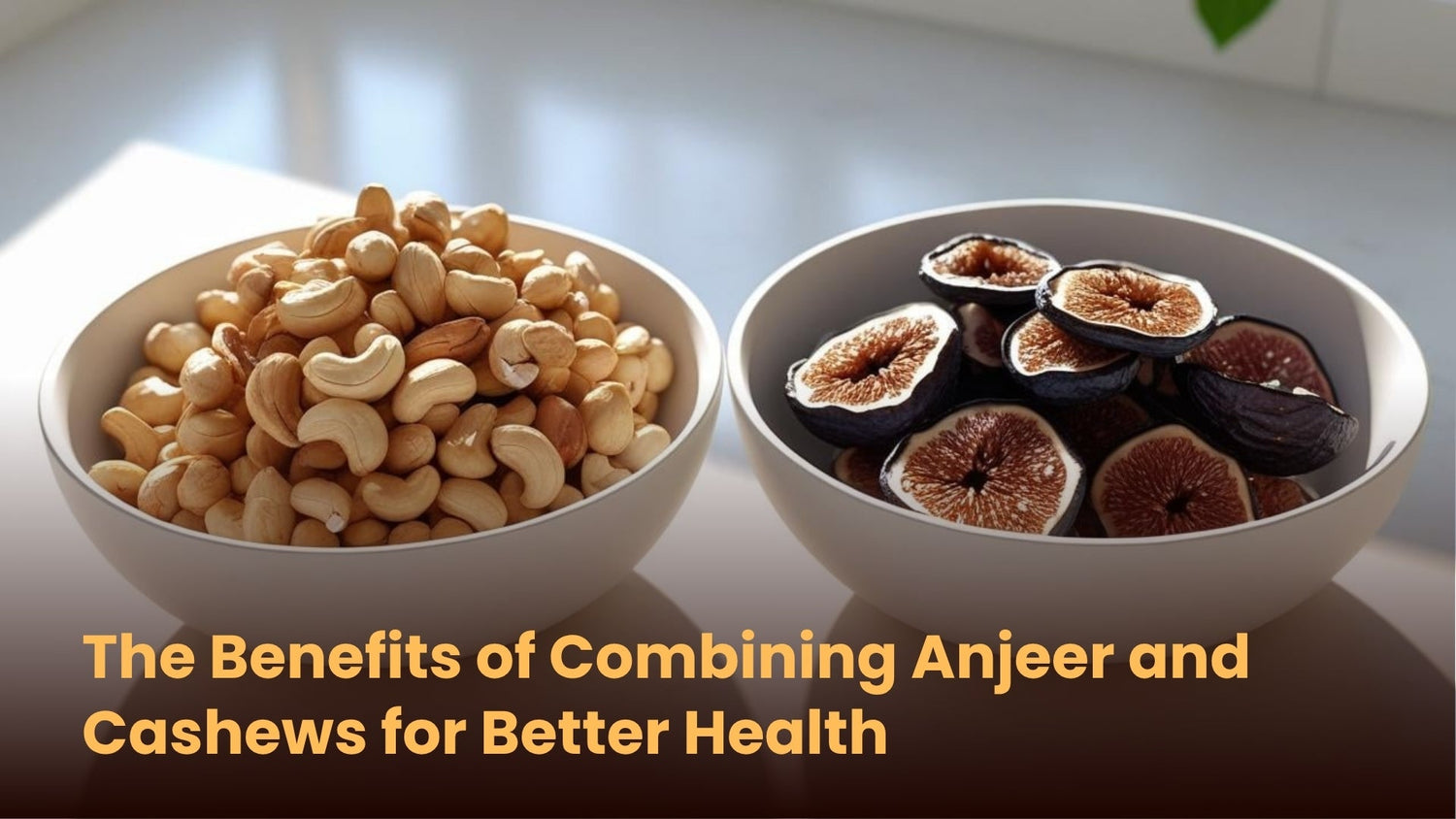 The Benefits of Combining Anjeer and Cashews for Better Health